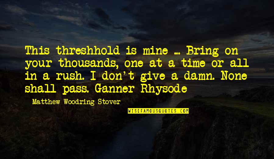 All Mine Quotes By Matthew Woodring Stover: This threshhold is mine ... Bring on your