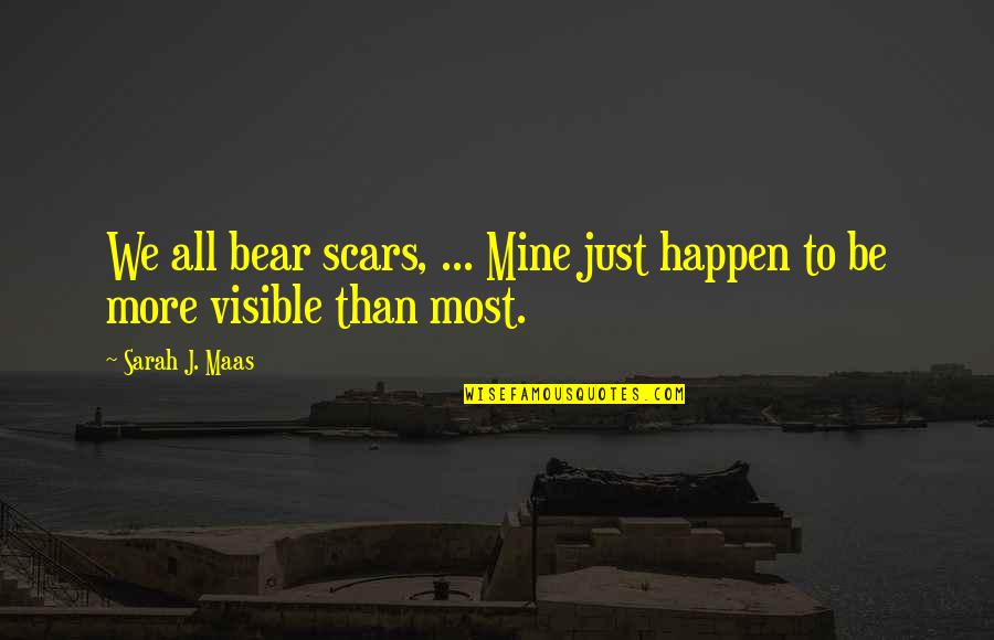 All Mine Quotes By Sarah J. Maas: We all bear scars, ... Mine just happen