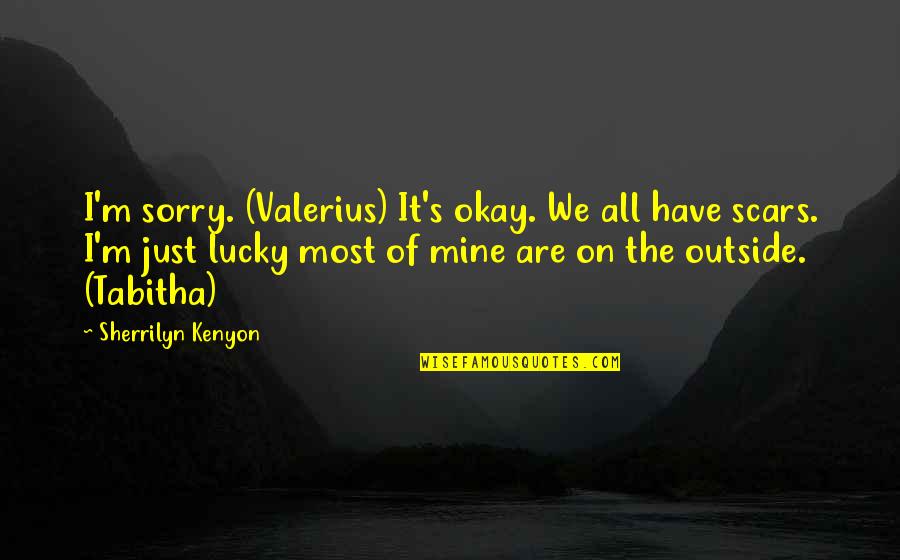 All Mine Quotes By Sherrilyn Kenyon: I'm sorry. (Valerius) It's okay. We all have