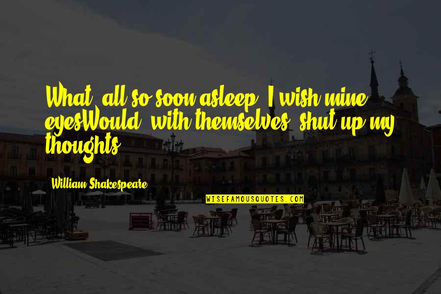 All Mine Quotes By William Shakespeare: What, all so soon asleep! I wish mine