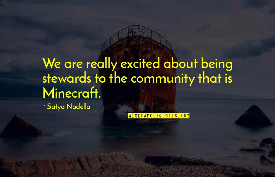 All Minecraft Quotes By Satya Nadella: We are really excited about being stewards to