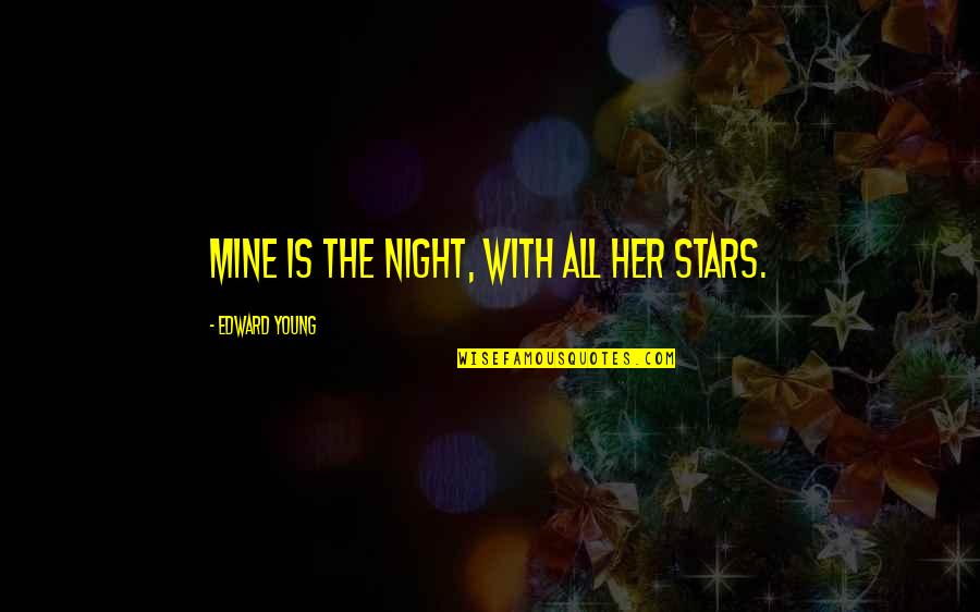 All Mines Quotes By Edward Young: Mine is the night, with all her stars.