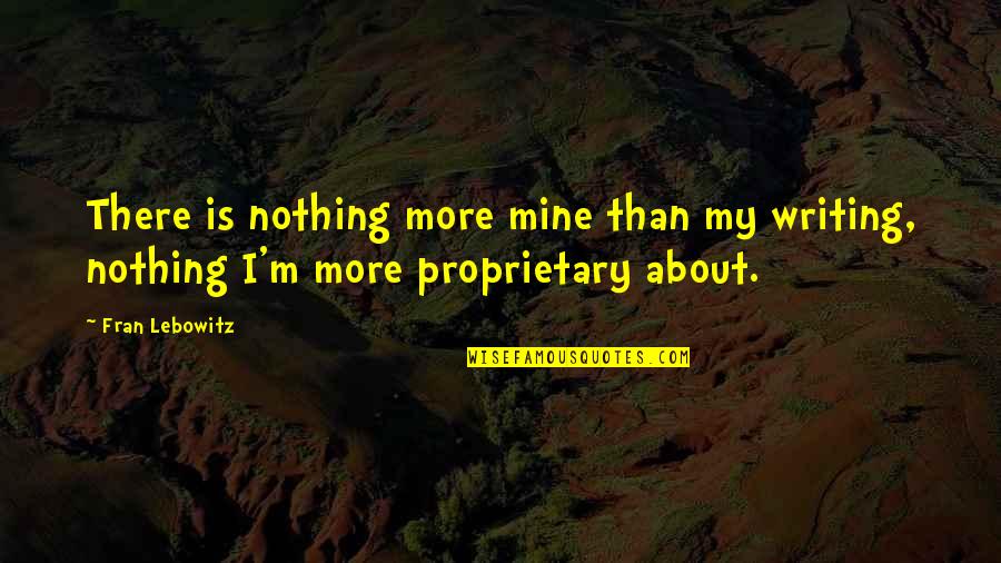 All Mines Quotes By Fran Lebowitz: There is nothing more mine than my writing,