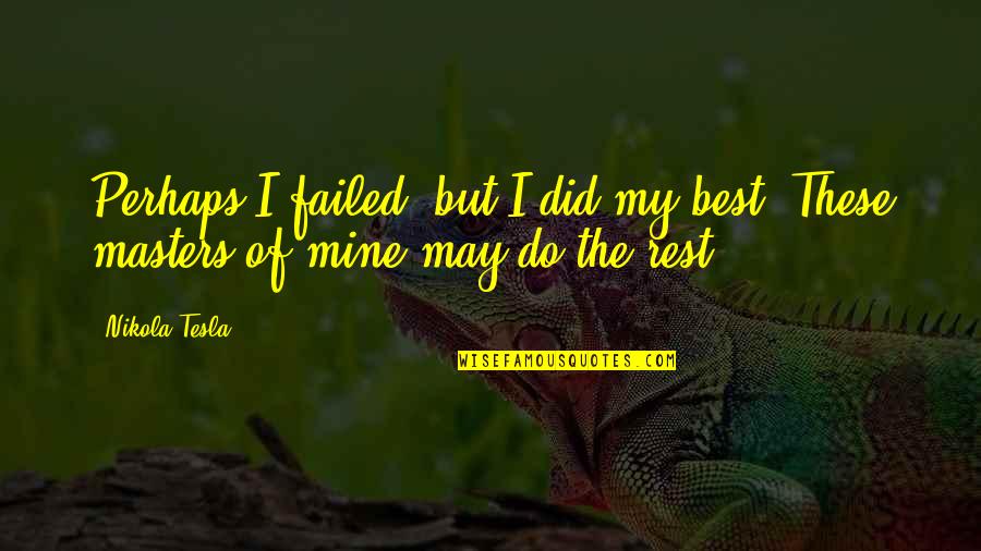 All Mines Quotes By Nikola Tesla: Perhaps I failed, but I did my best,