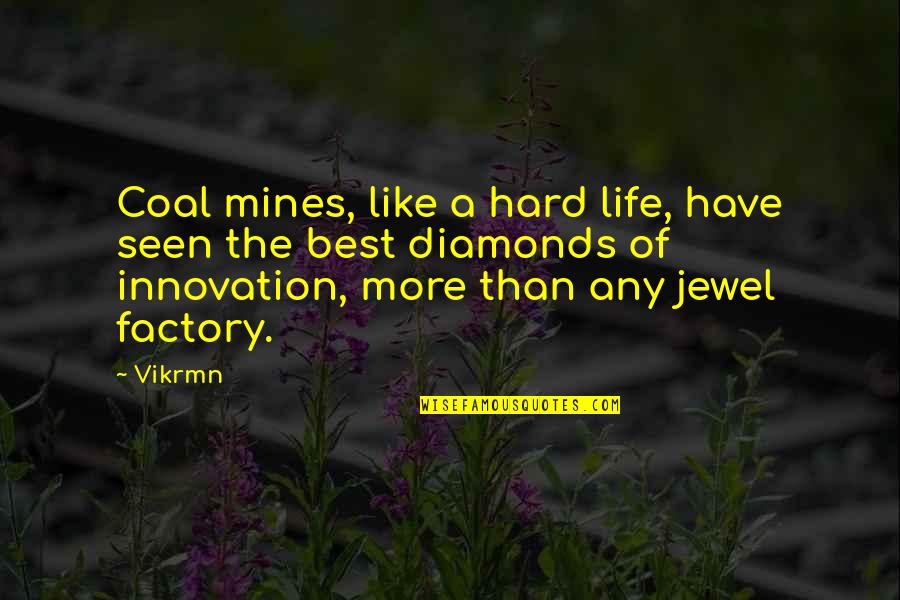 All Mines Quotes By Vikrmn: Coal mines, like a hard life, have seen
