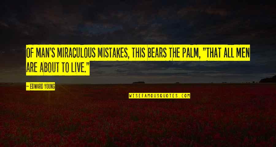 All Miraculous Quotes By Edward Young: Of man's miraculous mistakes, this bears The palm,