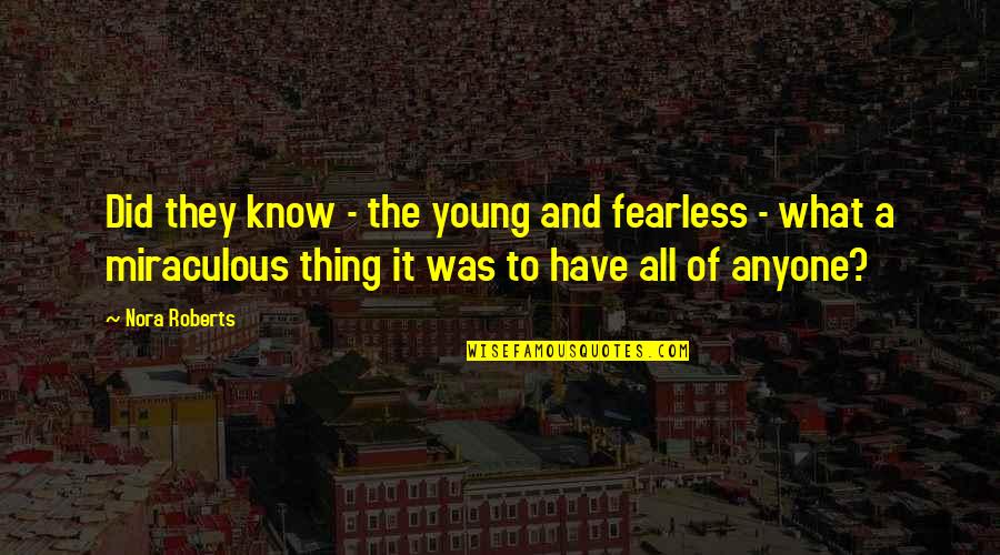 All Miraculous Quotes By Nora Roberts: Did they know - the young and fearless