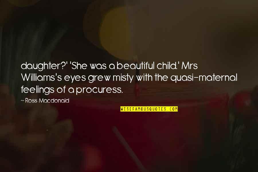 All Misty Quotes By Ross Macdonald: daughter?' 'She was a beautiful child.' Mrs Williams's