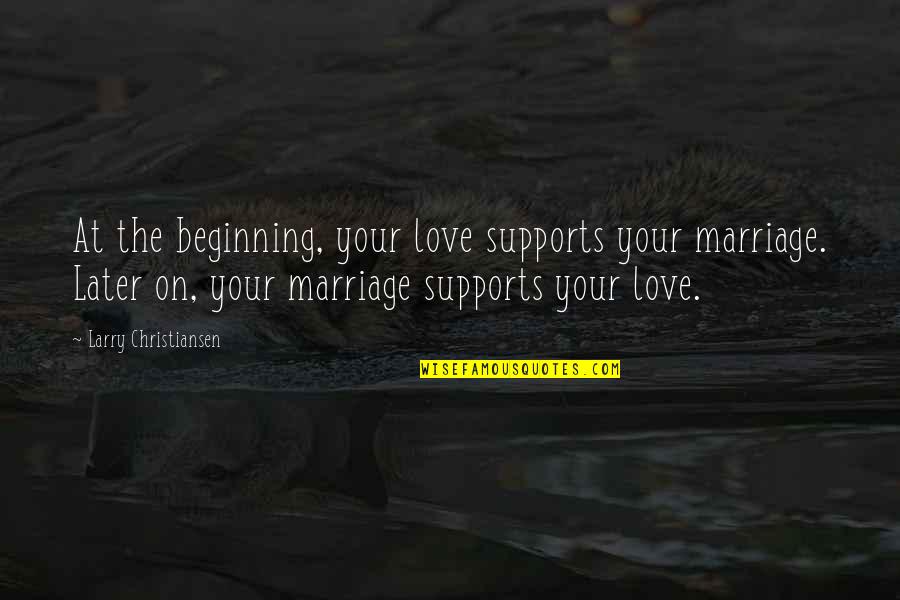 All Mlg Quotes By Larry Christiansen: At the beginning, your love supports your marriage.
