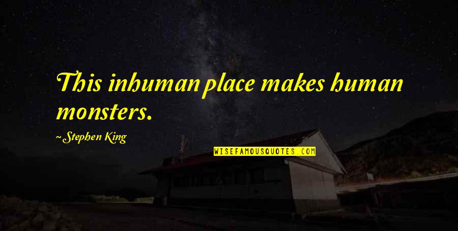 All Monsters Are Human Quotes By Stephen King: This inhuman place makes human monsters. All Monsters Are Human Quotes By Stephen King: This inhuman place makes human monsters.