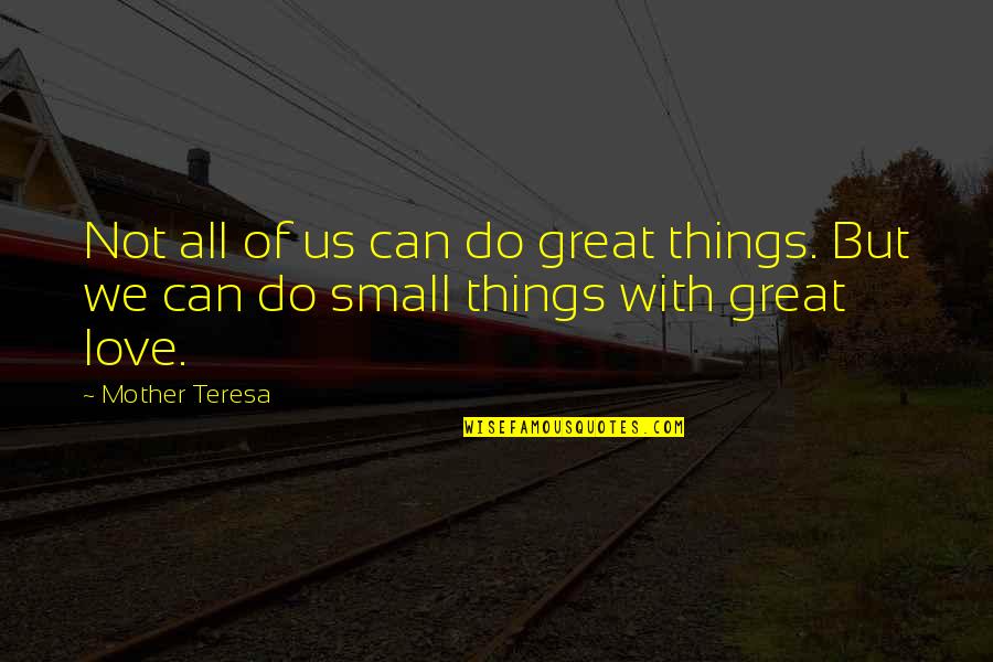 All Mother Teresa Quotes By Mother Teresa: Not all of us can do great things.