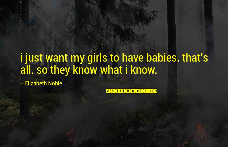 All My Babies Quotes By Elizabeth Noble: i just want my girls to have babies.