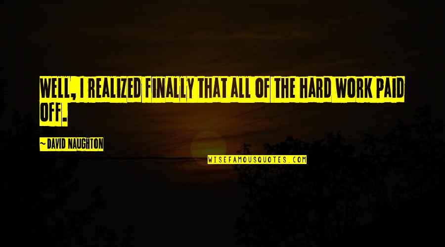 All My Hard Work Paid Off Quotes By David Naughton: Well, I realized finally that all of the