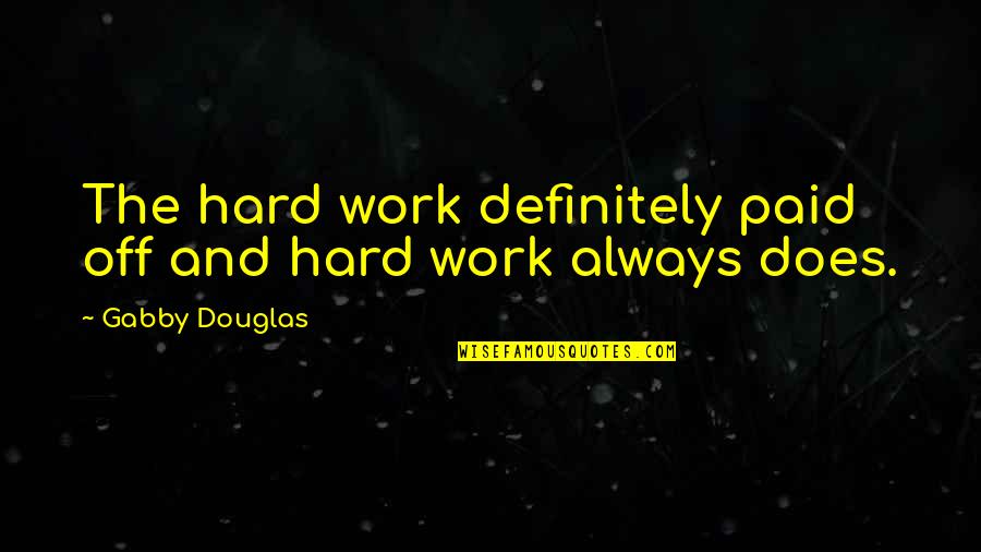 All My Hard Work Paid Off Quotes By Gabby Douglas: The hard work definitely paid off and hard