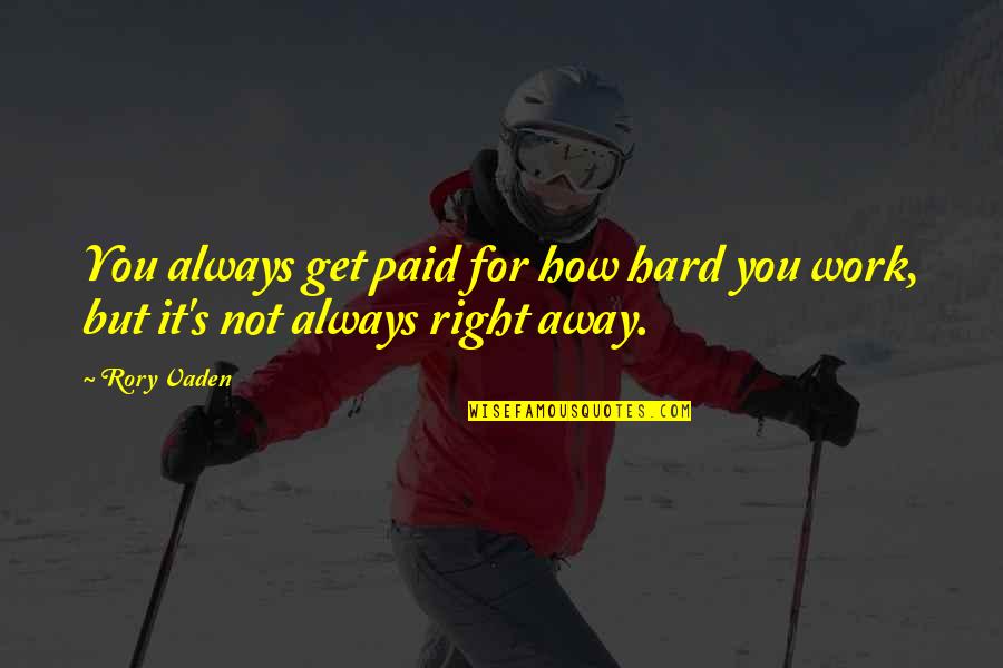 All My Hard Work Paid Off Quotes By Rory Vaden: You always get paid for how hard you