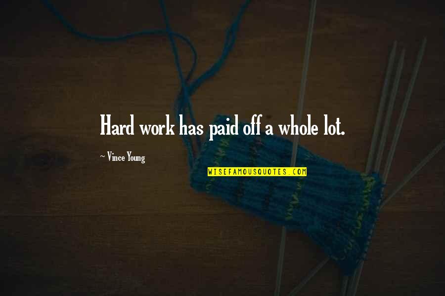 All My Hard Work Paid Off Quotes By Vince Young: Hard work has paid off a whole lot.