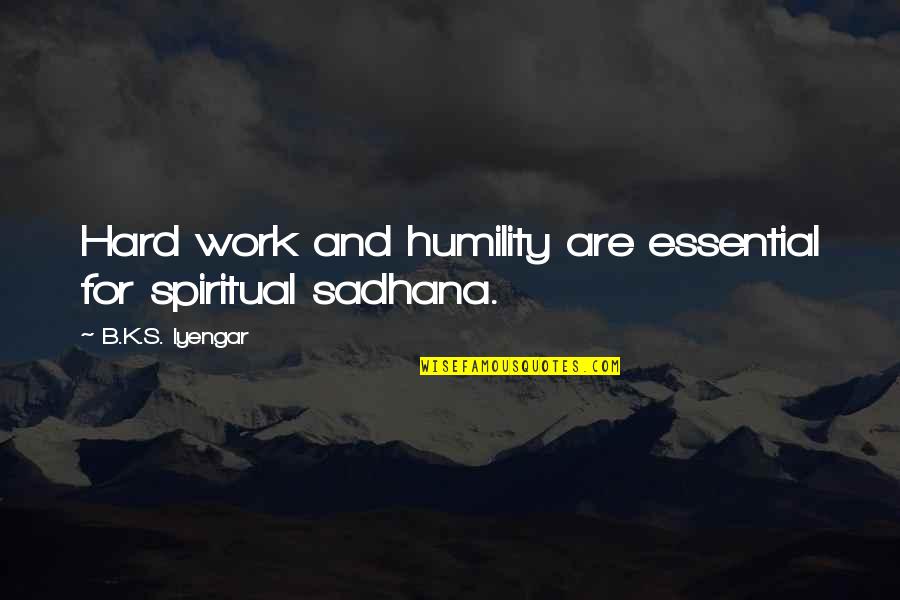 All My Hard Work Quotes By B.K.S. Iyengar: Hard work and humility are essential for spiritual