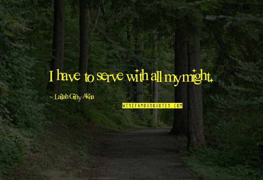 All My Hard Work Quotes By Lailah Gifty Akita: I have to serve with all my might.