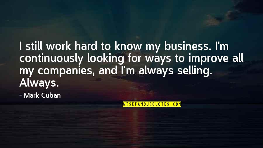 All My Hard Work Quotes By Mark Cuban: I still work hard to know my business.