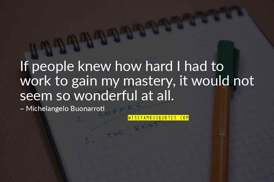 All My Hard Work Quotes By Michelangelo Buonarroti: If people knew how hard I had to