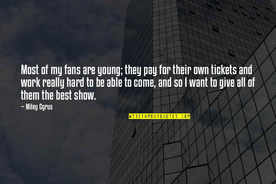 All My Hard Work Quotes By Miley Cyrus: Most of my fans are young; they pay