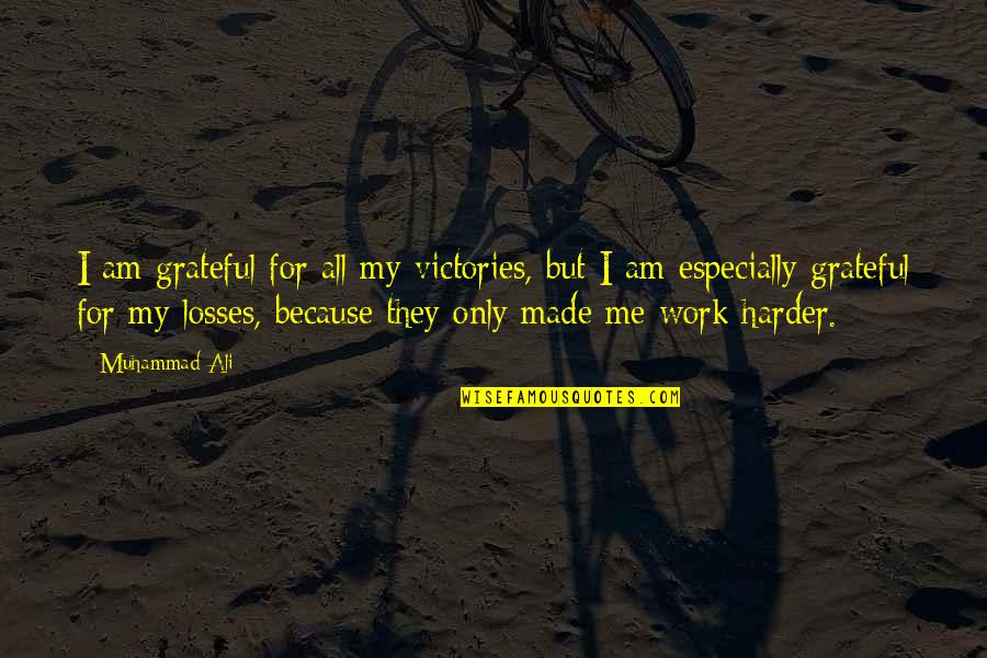 All My Hard Work Quotes By Muhammad Ali: I am grateful for all my victories, but