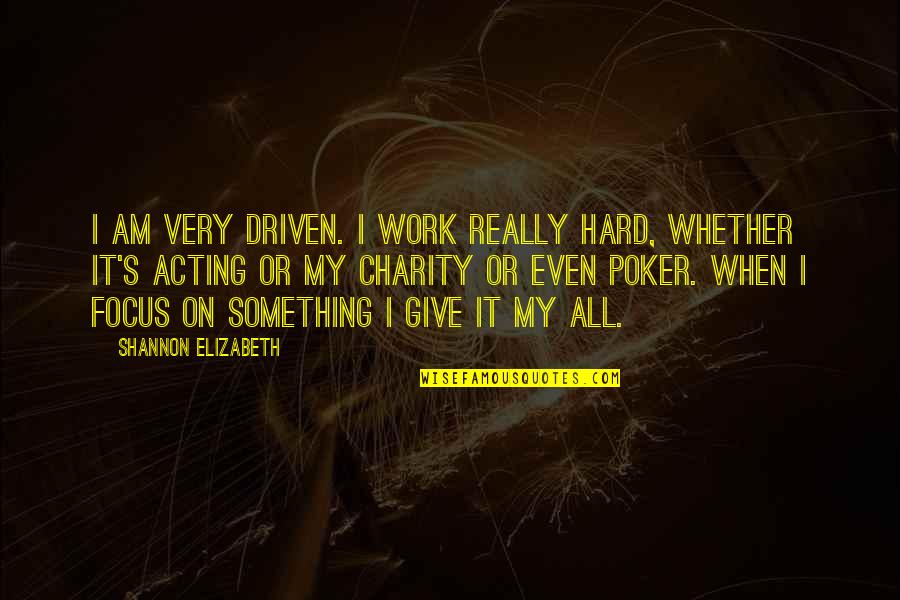 All My Hard Work Quotes By Shannon Elizabeth: I am very driven. I work really hard,