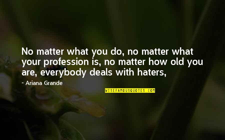 All My Haters Quotes By Ariana Grande: No matter what you do, no matter what