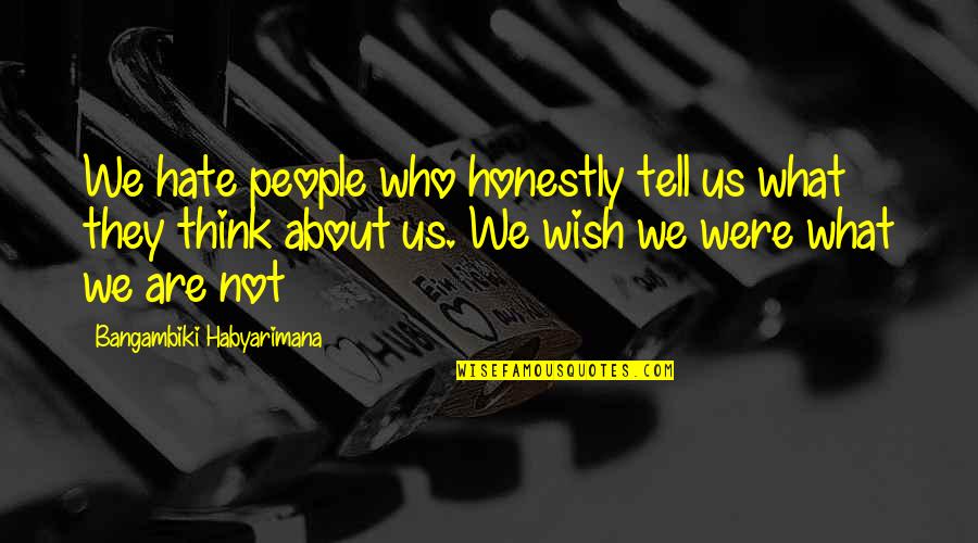 All My Haters Quotes By Bangambiki Habyarimana: We hate people who honestly tell us what