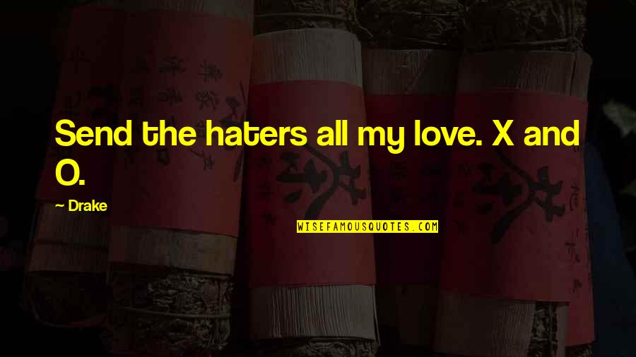 All My Haters Quotes By Drake: Send the haters all my love. X and