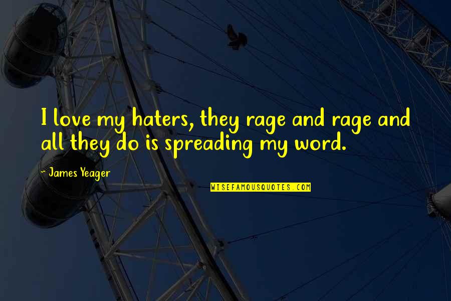 All My Haters Quotes By James Yeager: I love my haters, they rage and rage