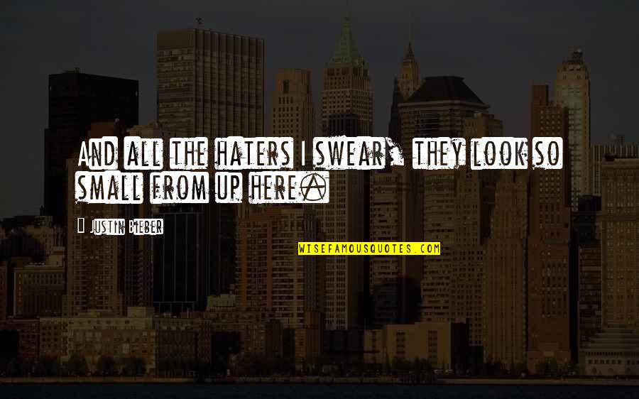 All My Haters Quotes By Justin Bieber: And all the haters I swear, they look