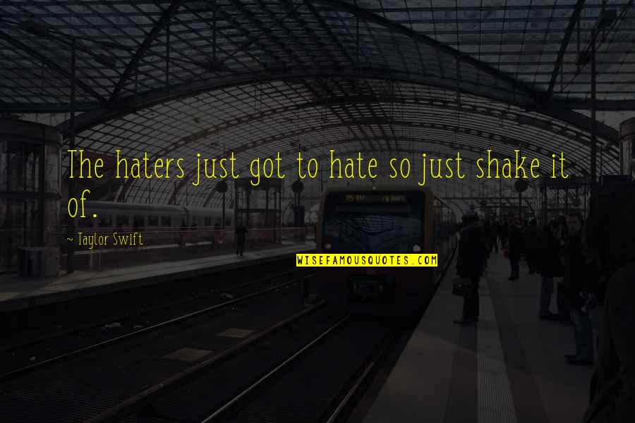 All My Haters Quotes By Taylor Swift: The haters just got to hate so just