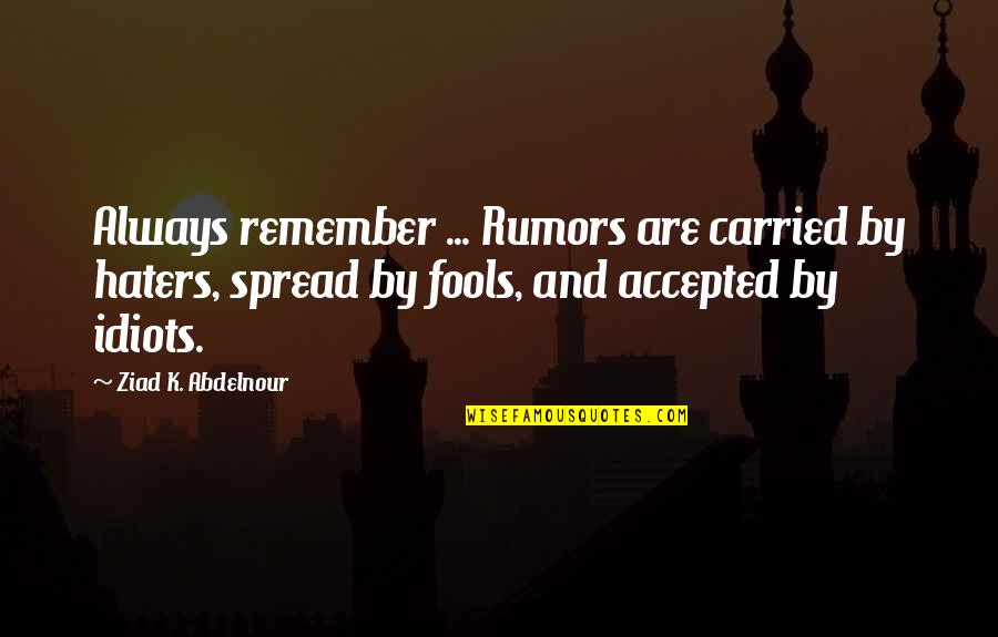 All My Haters Quotes By Ziad K. Abdelnour: Always remember ... Rumors are carried by haters,