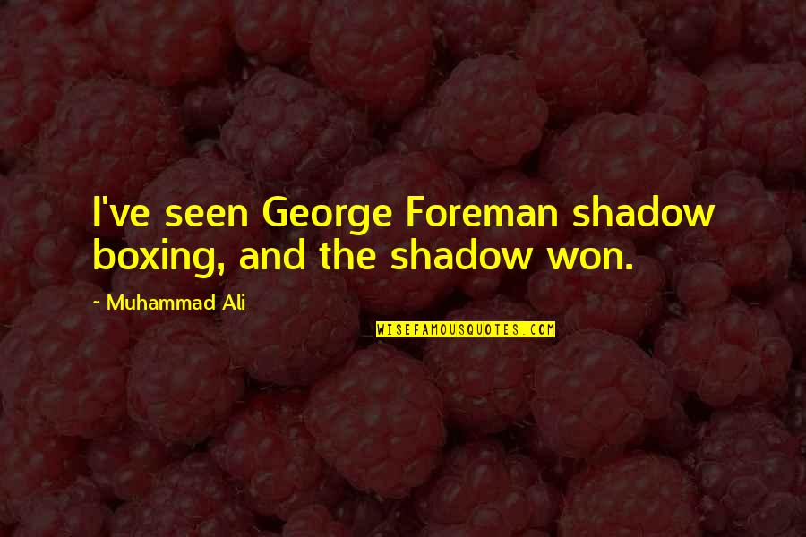 All My Life Aga Muhlach Quotes By Muhammad Ali: I've seen George Foreman shadow boxing, and the