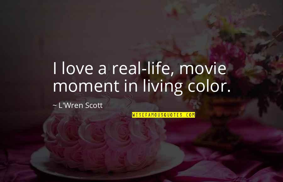 All My Life Movie Quotes By L'Wren Scott: I love a real-life, movie moment in living