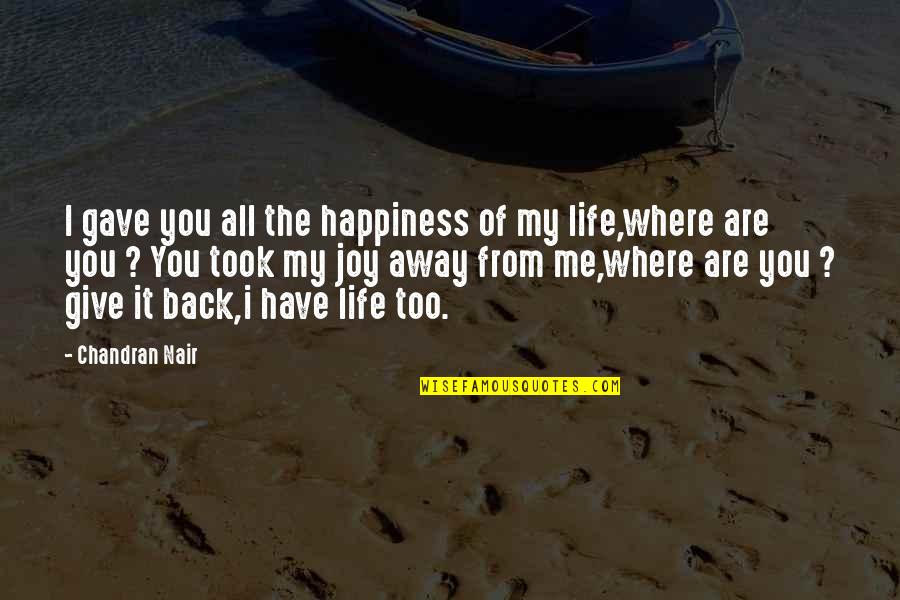 All My Life Quotes By Chandran Nair: I gave you all the happiness of my
