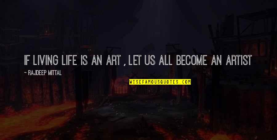 All My Life Quotes By Rajdeep Mittal: If living life is an art , let