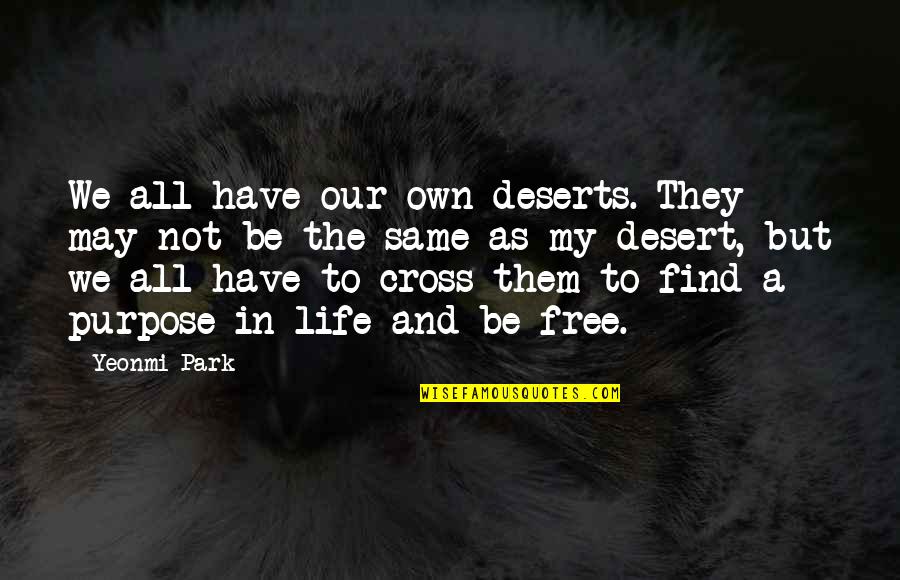 All My Life Quotes By Yeonmi Park: We all have our own deserts. They may