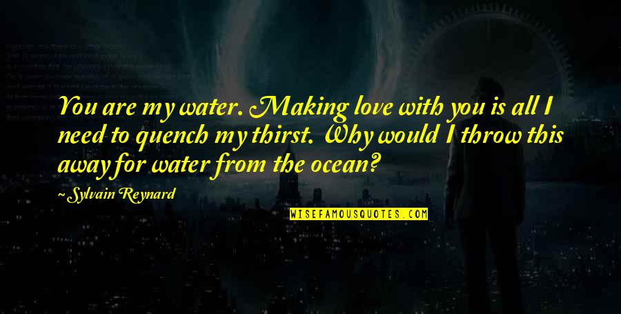 All My Love For You Quotes By Sylvain Reynard: You are my water. Making love with you