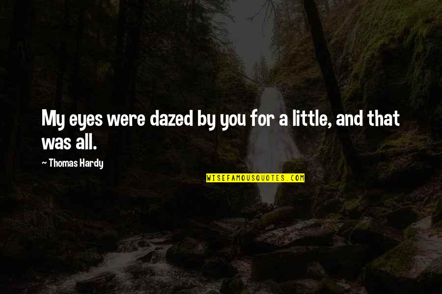 All My Love For You Quotes By Thomas Hardy: My eyes were dazed by you for a