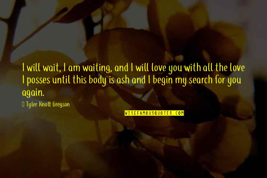 All My Love For You Quotes By Tyler Knott Gregson: I will wait, I am waiting, and I