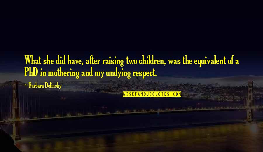 All My Respect To You Quotes By Barbara Delinsky: What she did have, after raising two children, All My Respect To You Quotes By Barbara Delinsky: What she did have, after raising two children,