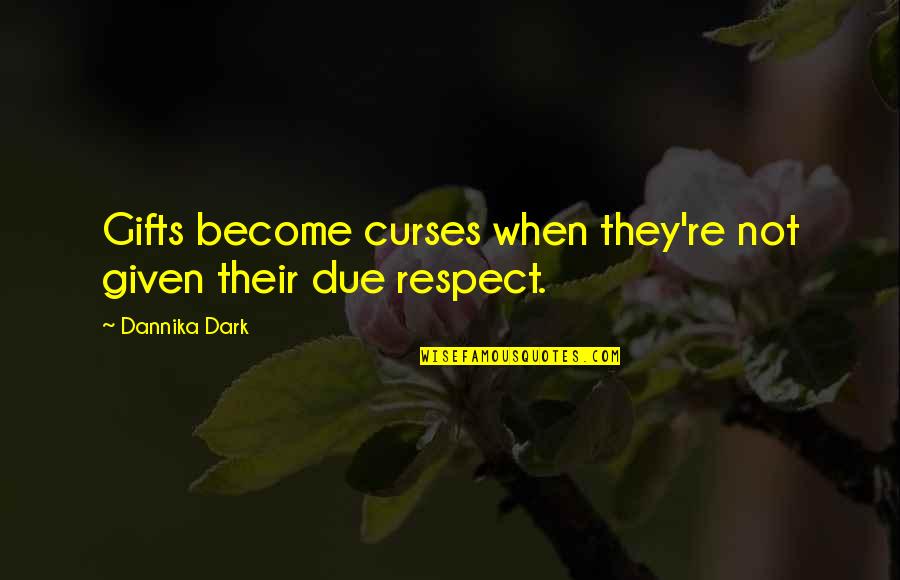 All My Respect To You Quotes By Dannika Dark: Gifts become curses when they're not given their