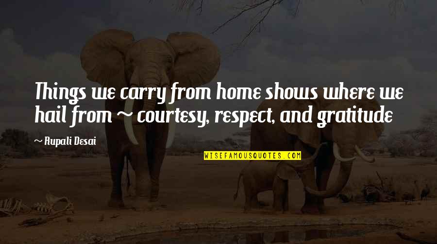 All My Respect To You Quotes By Rupali Desai: Things we carry from home shows where we