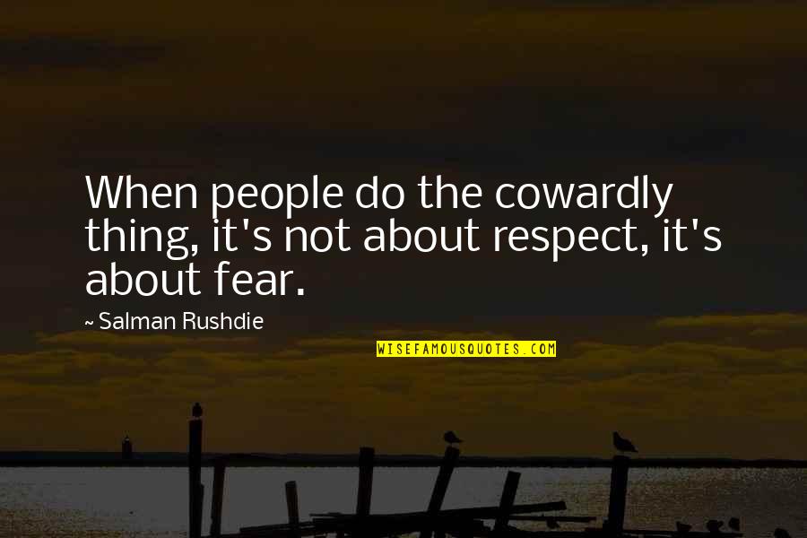 All My Respect To You Quotes By Salman Rushdie: When people do the cowardly thing, it's not