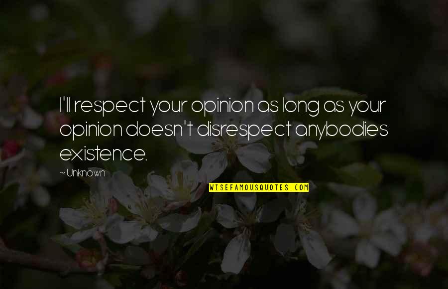 All My Respect To You Quotes By Unknown: I'll respect your opinion as long as your