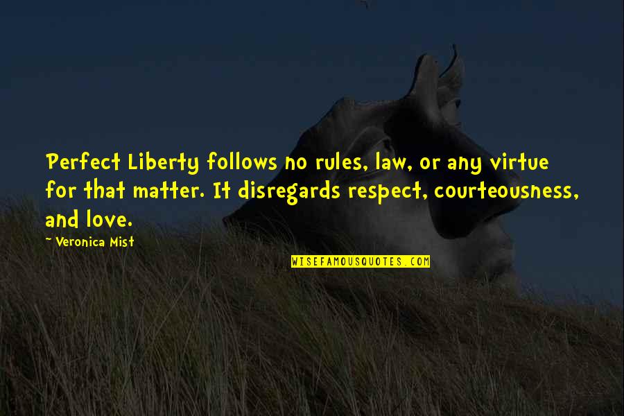 All My Respect To You Quotes By Veronica Mist: Perfect Liberty follows no rules, law, or any