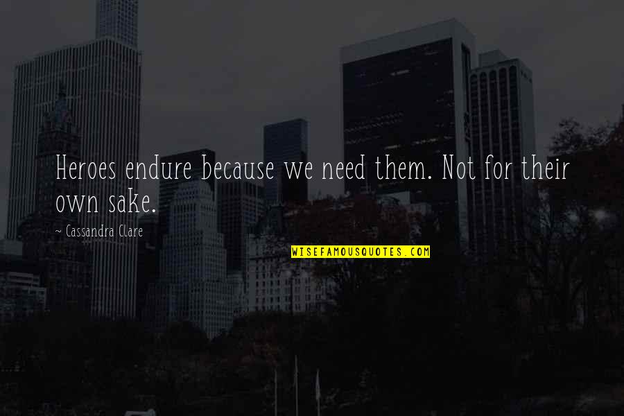 All My Sons Frank Lubey Quotes By Cassandra Clare: Heroes endure because we need them. Not for All My Sons Frank Lubey Quotes By Cassandra Clare: Heroes endure because we need them. Not for