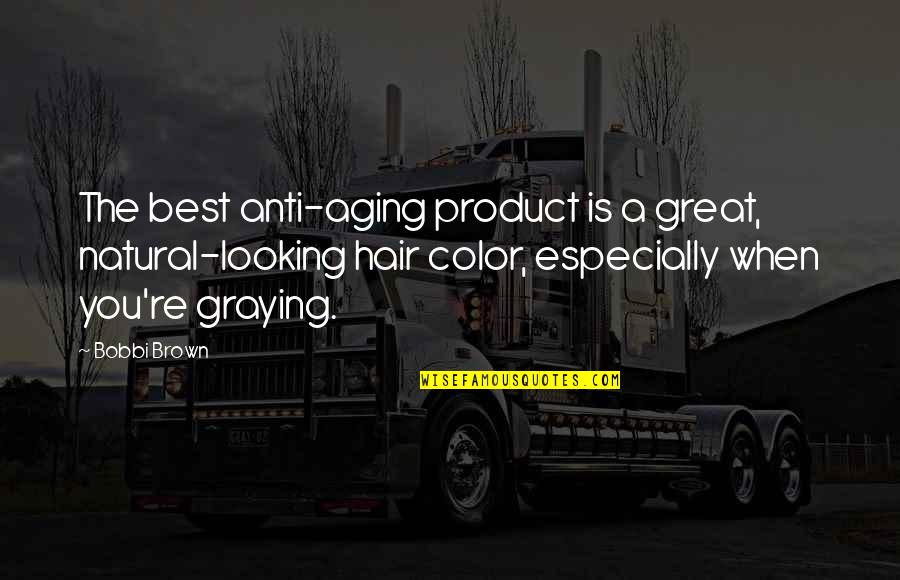All Natural Hair Quotes By Bobbi Brown: The best anti-aging product is a great, natural-looking